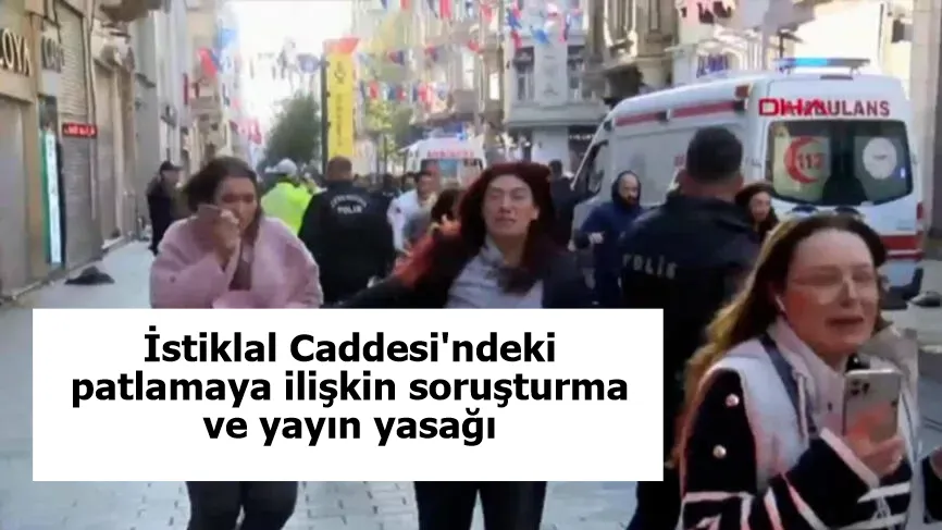 İstiklal Caddesi'ndeki patlamaya ilişkin soruşturma ve yayın yasağı